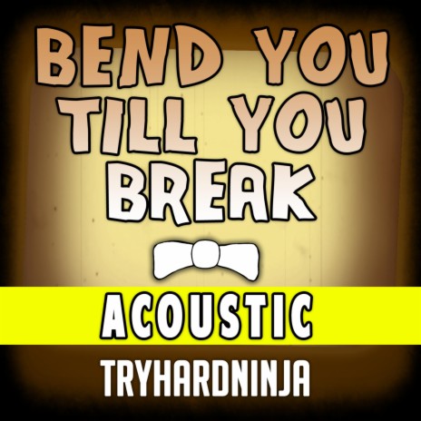Bend You Till You Break (Acoustic)