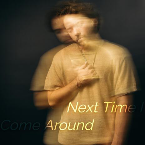 Next Time I Come Around | Boomplay Music