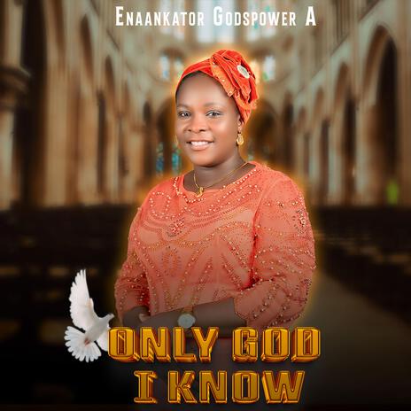 Only God I know | Boomplay Music