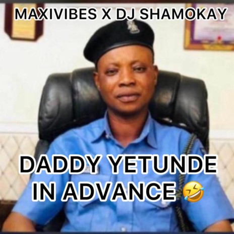 Daddy Yetunde In Advance (feat. DJ Shamokay) | Boomplay Music