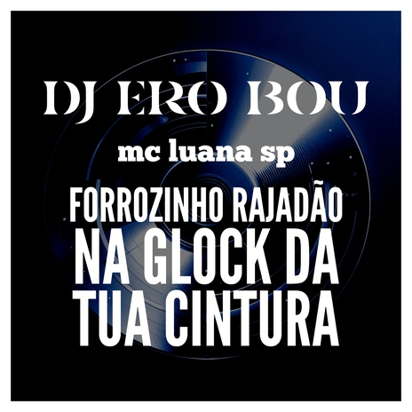 FORROZINHO RAJADÃO - NA GLOCK DA TUA CINTURA ft. MC Luana SP & Mc Gw | Boomplay Music