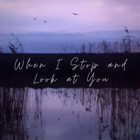 When I Stop and Look at You | Boomplay Music