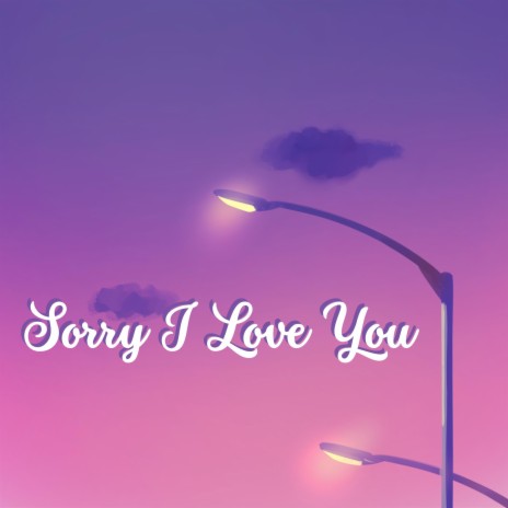Sorry I Love You | Boomplay Music