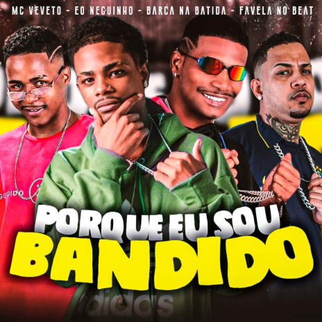 Porque Eu Sou Bandido ft. Favela no Beat, eo neguinho & Mc Veveto | Boomplay Music