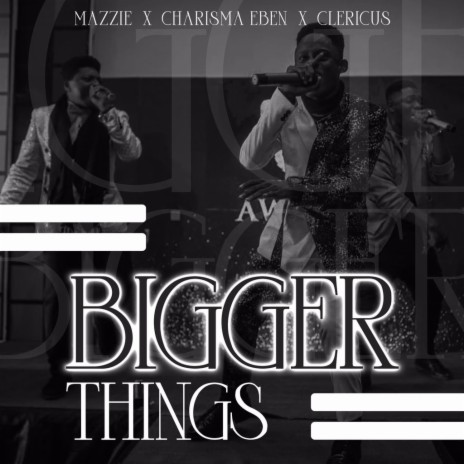 Bigger Things (feat. Clericus TKC & Charisma Eben) | Boomplay Music