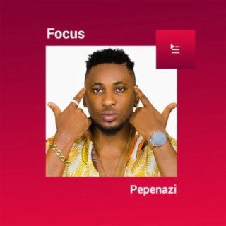 Focus: Pepenazi | Boomplay Music