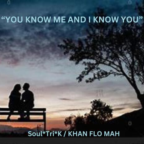 You Know Me And I Know You ft. Soul*Tri*k & Khan Flo Ma | Boomplay Music