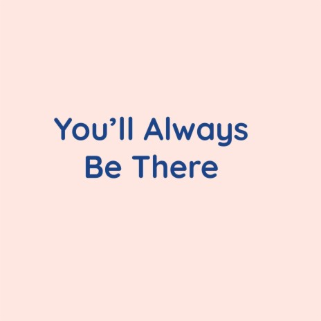 You'll Always Be There | Boomplay Music