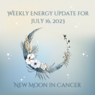 #276 - Weekly Energy Update for July 16, 2023: New Moon in Cancer