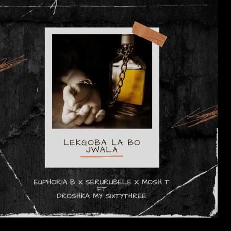 Lekgoba la bo jwala ft. Mosh T, Serurubele Sa Naga & Droshka Myy 63 | Boomplay Music