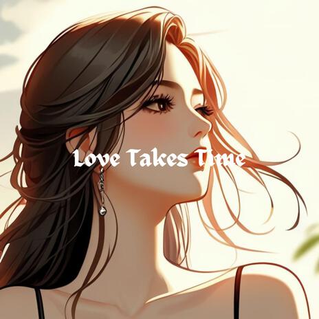 Love Takes Time | Boomplay Music