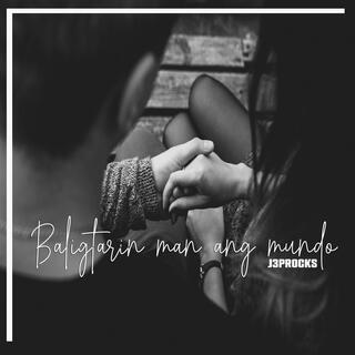 Baligtarin man ang mundo lyrics | Boomplay Music