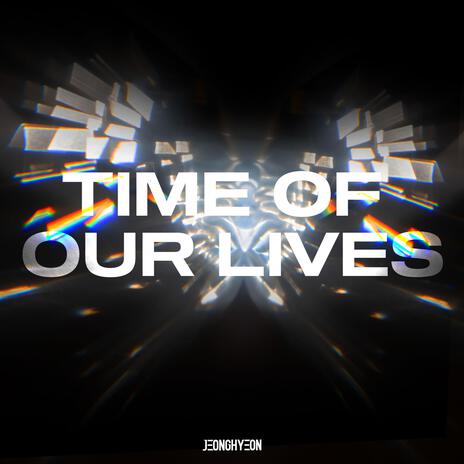 Time Of Our Lives | Boomplay Music