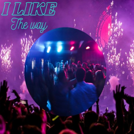 I Like The Way | Boomplay Music