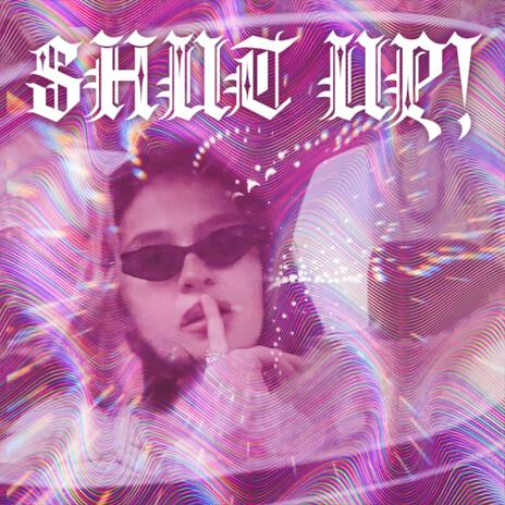 SHUT UP! | Boomplay Music