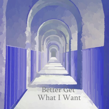 Better Get What I Want | Boomplay Music