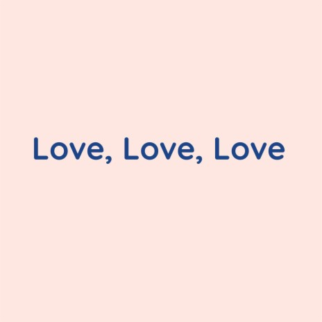 Love, Love, Love | Boomplay Music