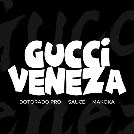 Gucci Veneza ft. SAUCE & Makoka | Boomplay Music