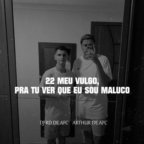 22 MEU VULGO, Pra Tu Ver Que Eu Sou Maluco ft. Dj Rd De Afc & Funk SÉRIE GOLD | Boomplay Music