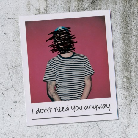I Don't Need You Anyway | Boomplay Music