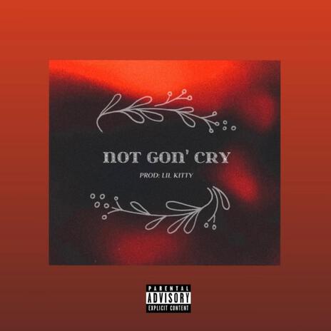 Not Gon' Cry | Boomplay Music