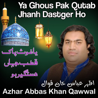 Ya Ghous Pak Qutab e Jhanh Dastger Ho