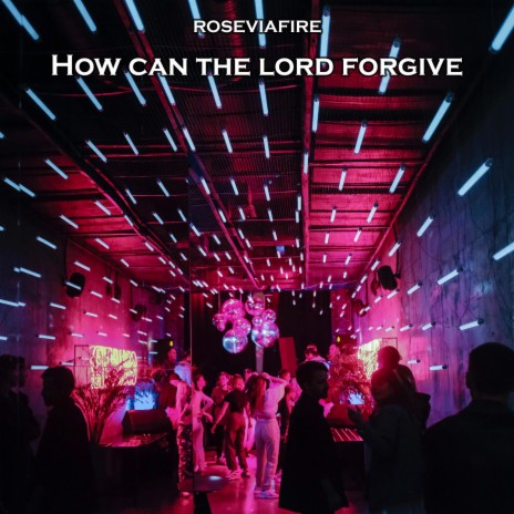 How Can the Lord Forgive | Boomplay Music