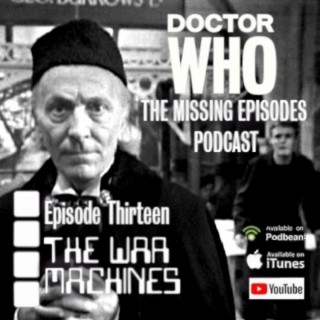 Doctor Who: The Missing Episodes Podcast - Episode 13 - The War Machines