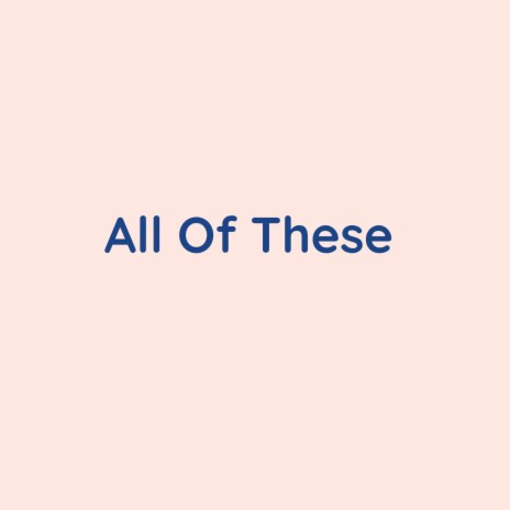 All Of These | Boomplay Music