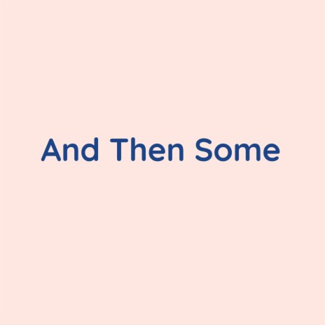 And Then Some | Boomplay Music