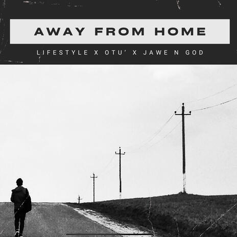 Away From Home ft. Otu’ & JaweNGOD | Boomplay Music