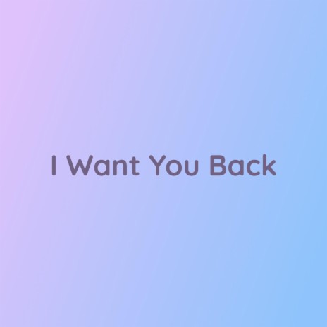 I Want You Back | Boomplay Music