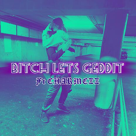 BITCH LETS GEDDIT ft. CharmCzz | Boomplay Music