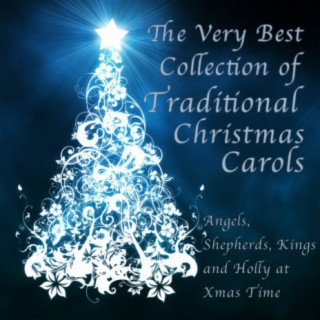 The Very Best Collection of Traditional Christmas Carols: Angels, Shepherds, Kings and Holly at Xmas Time