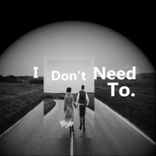 I Don't Need To (r. mar)