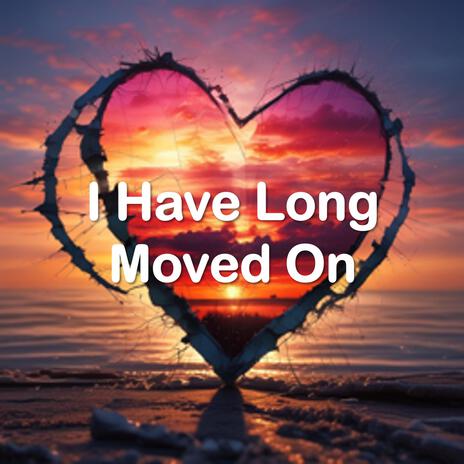 I Have Long Moved On