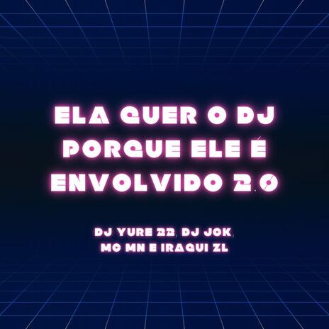 Ela Quer o Dj Porque Ele É Envolvido 2.0 ft. DJ JCK, Mc Mn & Iraqui Zl | Boomplay Music