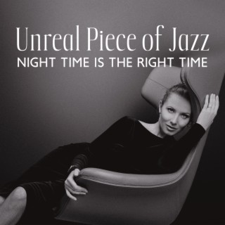 Unreal Piece of Jazz: Night Time Is the Right Time, Perfect for Relaxation at Night, Sensitive Good Jazz, Flowing Midnight