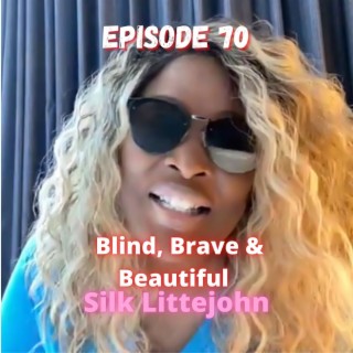 Blind, Brave & Beautiful - SILK LITTLEJOHN - EP.70