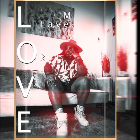 Love or Leave Me | Boomplay Music