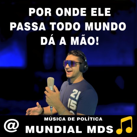 Por onde ele passa todo mundo dá a mão! musica de política