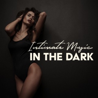 Intimate Music in the Dark: Exotic Sensual, Gentleman Deep House with Girls, Chillout Hot Night, Passionate Sex All Night Long, Chilled Erotica, Explosion Fantasies