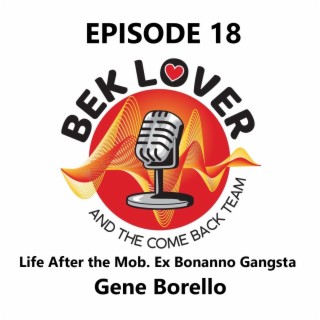 Life After the Mob. Ex Bonanno Gangster - Gene Borello - Episode 18- Bek Lover & The Come Back Team - Episode 18