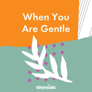 When You Are Gentle