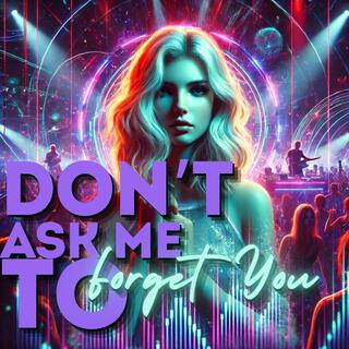 Don't Ask Me To Forget You lyrics | Boomplay Music