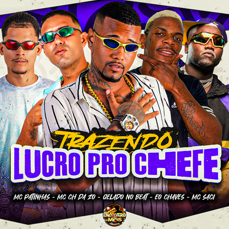 Trazendo Lucro pro Chefe ft. MC CH da Z.O, MC Patinhas, MC Saci & EO Chaves | Boomplay Music