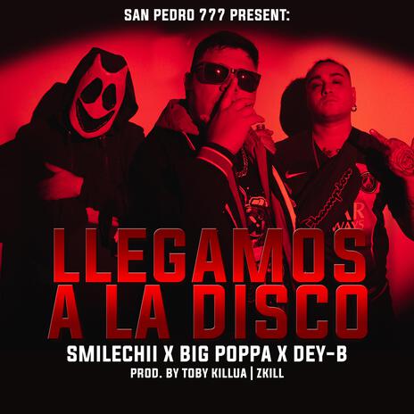 Llegamos a la disco ft. Big poppa & DEY-B | Boomplay Music