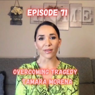 OVERCOMING TRAGEDY - Tamara Mena - Episode 71