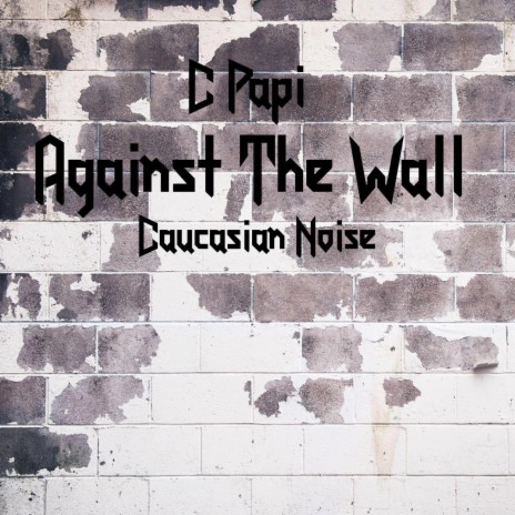 Against The Wall ft. Caucasian Noise