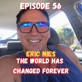 Eric Nies - The World Has Changed Forever - Episode 56